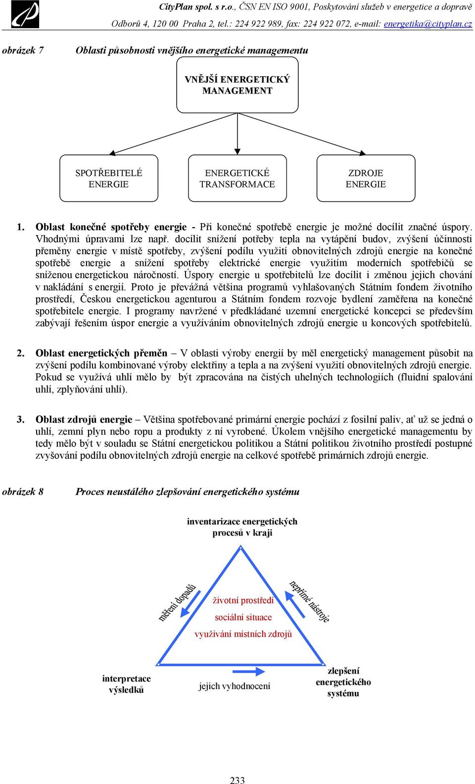 docílit snížení potřeby tepla na vytápění budov, zvýšení účinnosti přeměny energie v místě spotřeby, zvýšení podílu využití obnovitelných zdrojů energie na konečné spotřebě energie a snížení spotřeby