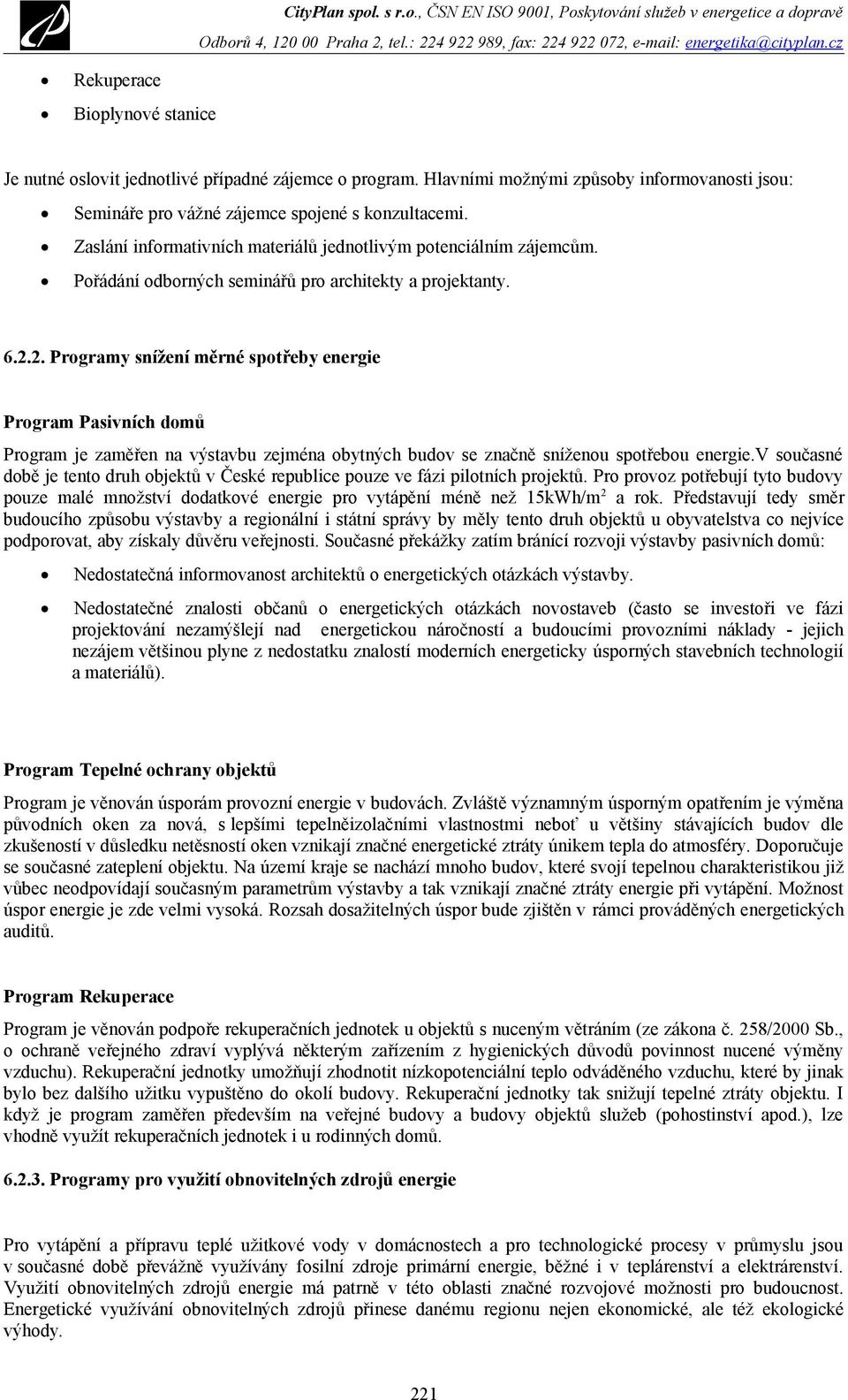 2. Programy snížení měrné spotřeby energie Program Pasivních domů Program je zaměřen na výstavbu zejména obytných budov se značně sníženou spotřebou energie.