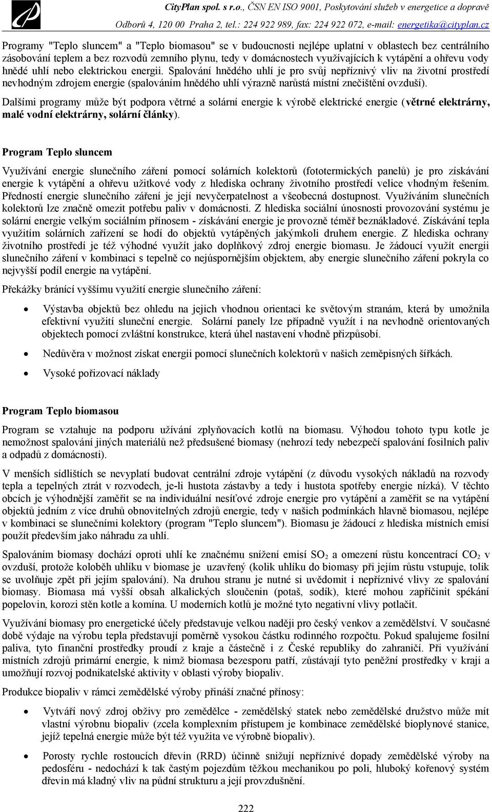 Spalování hnědého uhlí je pro svůj nepříznivý vliv na životní prostředí nevhodným zdrojem energie (spalováním hnědého uhlí výrazně narůstá místní znečištění ovzduší).