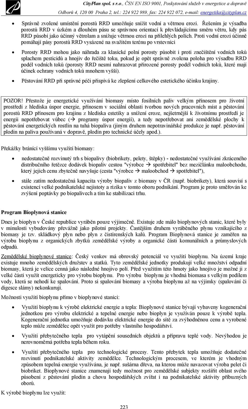 Proti vodní erozi účinně pomáhají pásy porostů RRD vysázené na svažitém terénu po vrstevnici Porosty RRD mohou jako náhrada za klasické polní porosty působit i proti znečištění vodních toků splachem