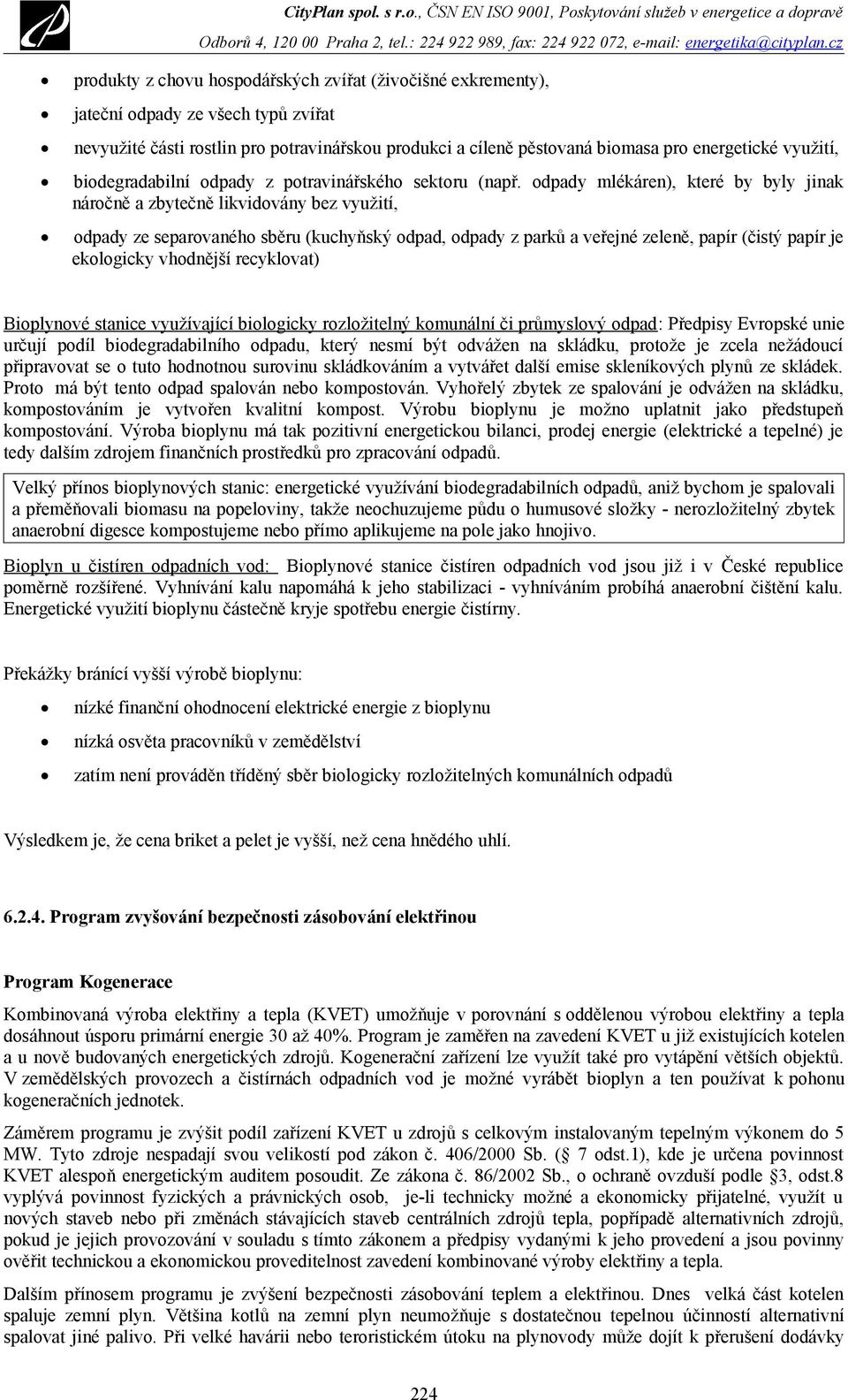 odpady mlékáren), které by byly jinak náročně a zbytečně likvidovány bez využití, odpady ze separovaného sběru (kuchyňský odpad, odpady z parků a veřejné zeleně, papír (čistý papír je ekologicky