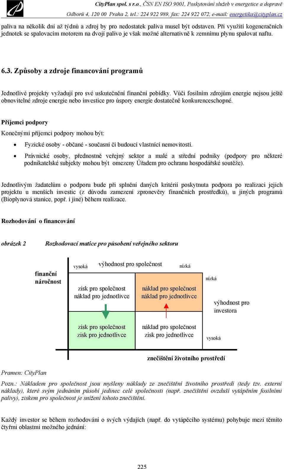 Způsoby a zdroje financování programů Jednotlivé projekty vyžadují pro své uskutečnění finanční pobídky.