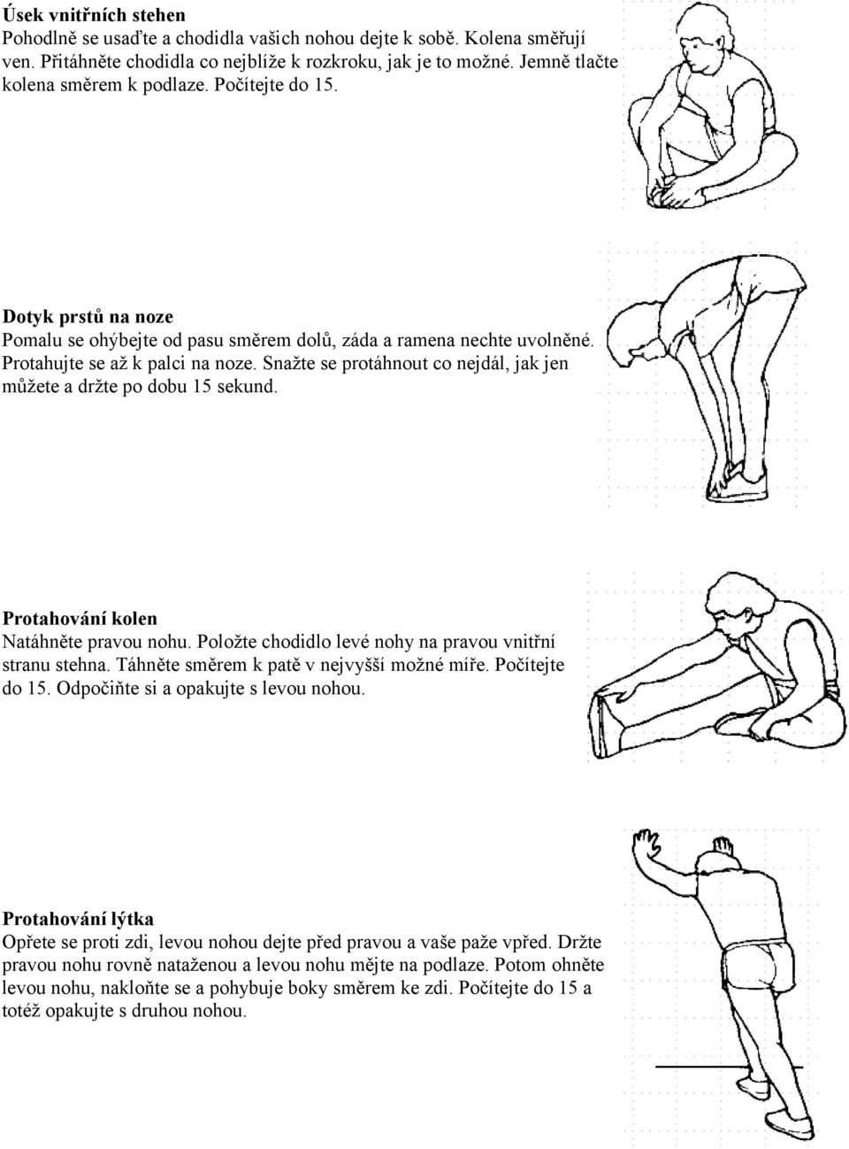 Snažte se protáhnout co nejdál, jak jen můžete a držte po dobu 15 sekund. Protahování kolen Natáhněte pravou nohu. Položte chodidlo levé nohy na pravou vnitřní stranu stehna.