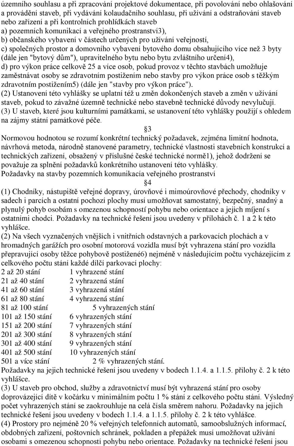 bytového domu obsahujícího více než 3 byty (dále jen "bytový dům"), upravitelného bytu nebo bytu zvláštního určení4), d) pro výkon práce celkově 25 a více osob, pokud provoz v těchto stavbách