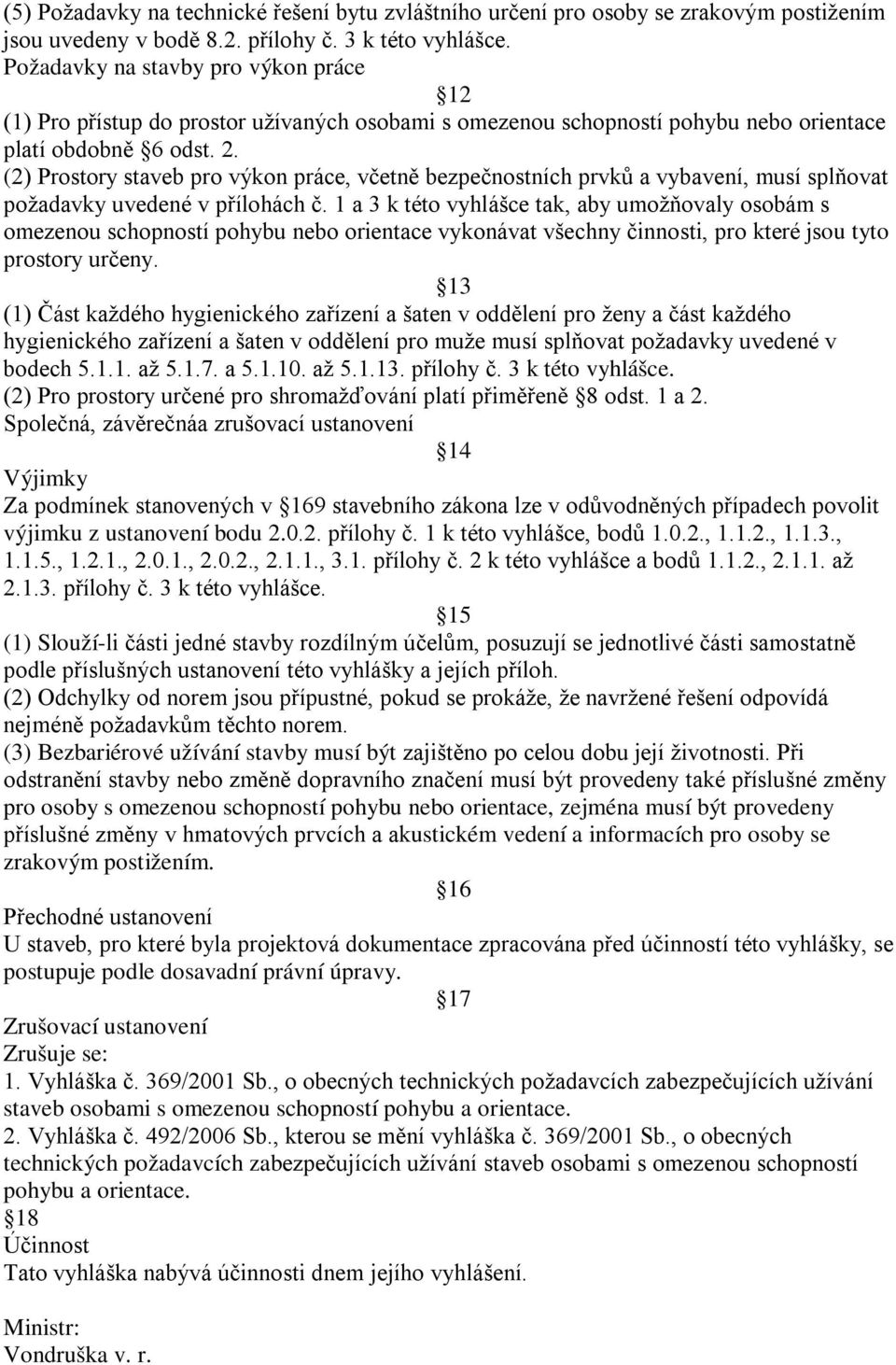 (2) Prostory staveb pro výkon práce, včetně bezpečnostních prvků a vybavení, musí splňovat požadavky uvedené v přílohách č.