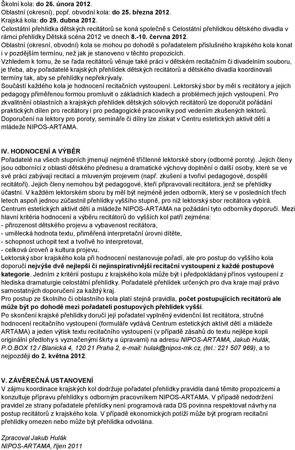 Oblastní (okresní, obvodní) kola se mohou po dohodě s pořadatelem příslušného krajského kola konat i v pozdějším termínu, než jak je stanoveno v těchto propozicích.