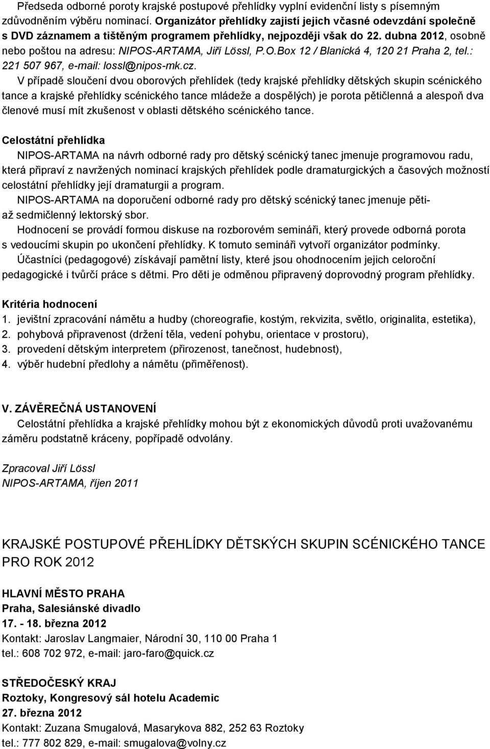 dubna 2012, osobně nebo poštou na adresu: NIPOS-ARTAMA, Jiří Lössl, P.O.Box 12 / Blanická 4, 120 21 Praha 2, tel.: 221 507 967, e-mail: lossl@nipos-mk.cz.