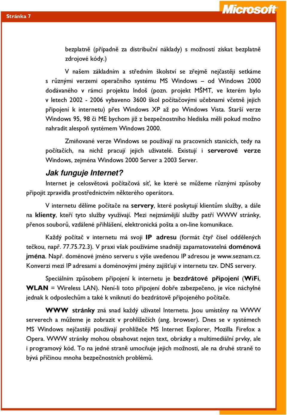 projekt MŠMT, ve kterém bylo v letech 2002-2006 vybaveno 3600 škol počítačovými učebnami včetně jejich připojení k internetu) přes Windows XP až po Windows Vista.