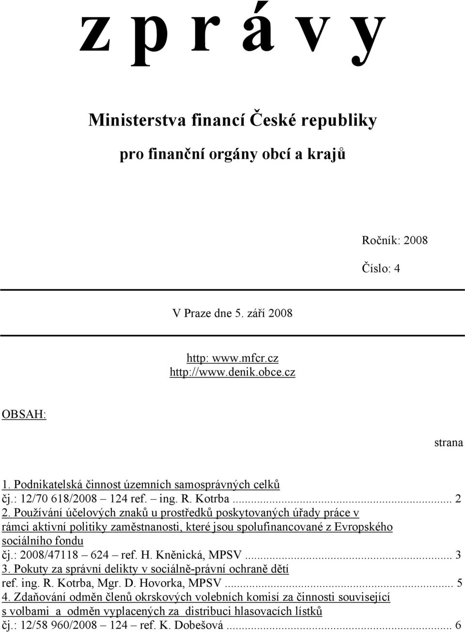 Používání účelových znaků u prostředků poskytovaných úřady práce v rámci aktivní politiky zaměstnanosti, které jsou spolufinancované z Evropského sociálního fondu čj.: 2008/47118 624 ref. H.