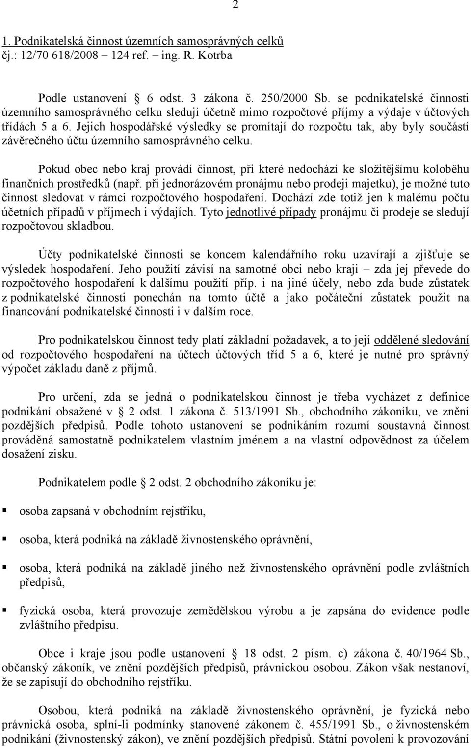 Jejich hospodářské výsledky se promítají do rozpočtu tak, aby byly součástí závěrečného účtu územního samosprávného celku.