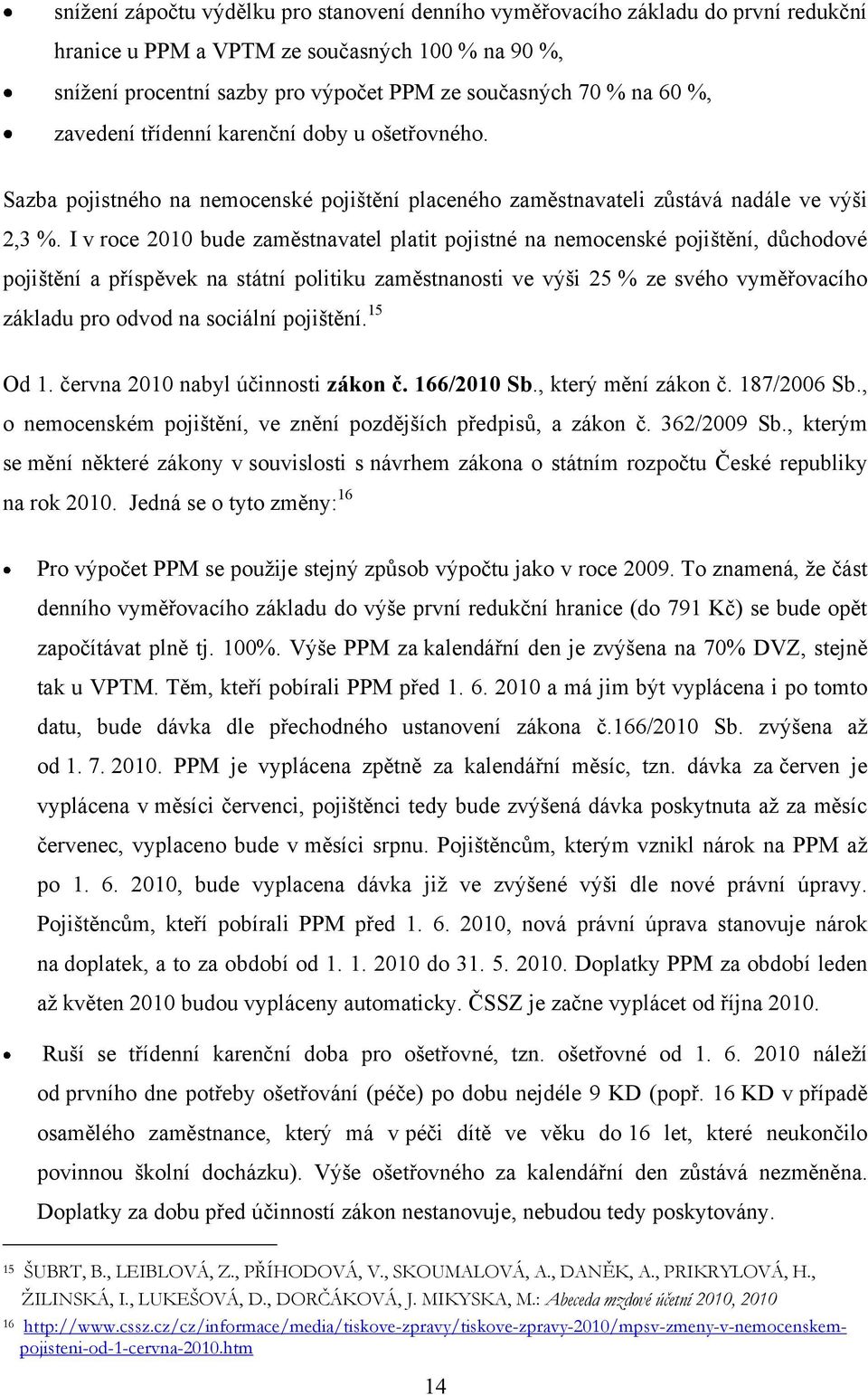 I v roce 2010 bude zaměstnavatel platit pojistné na nemocenské pojištění, důchodové pojištění a příspěvek na státní politiku zaměstnanosti ve výši 25 % ze svého vyměřovacího základu pro odvod na