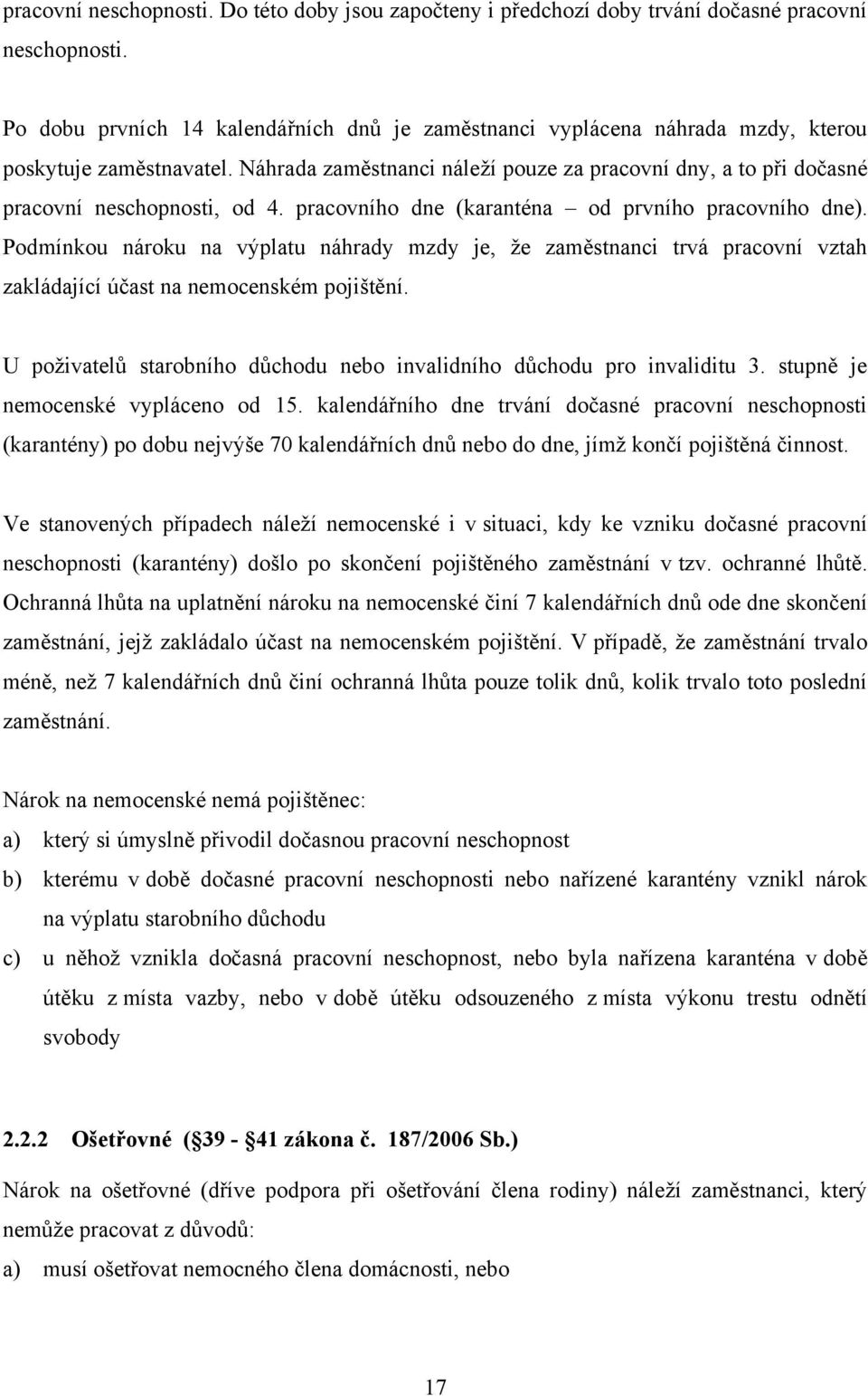 Náhrada zaměstnanci náleţí pouze za pracovní dny, a to při dočasné pracovní neschopnosti, od 4. pracovního dne (karanténa od prvního pracovního dne).