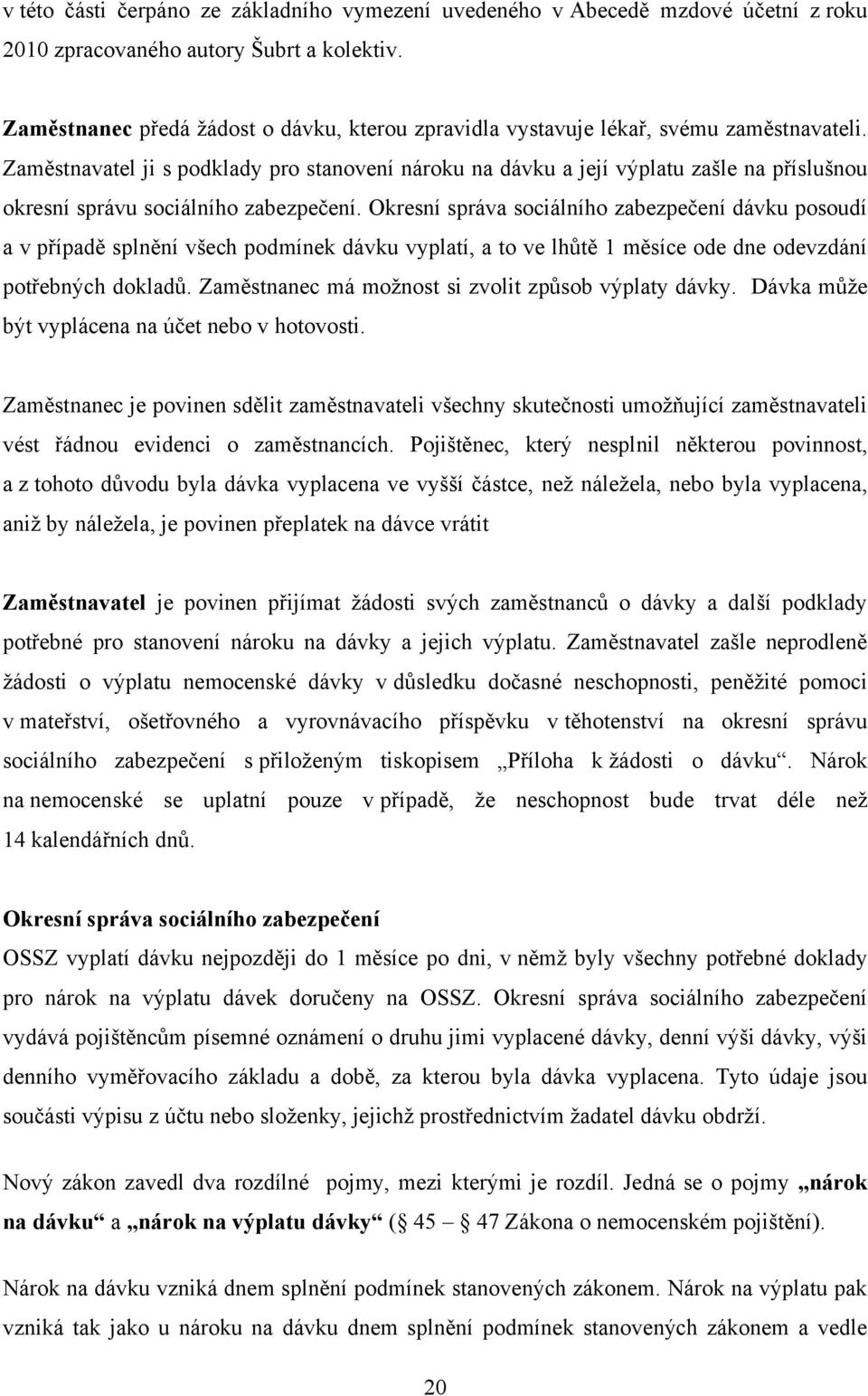 Zaměstnavatel ji s podklady pro stanovení nároku na dávku a její výplatu zašle na příslušnou okresní správu sociálního zabezpečení.