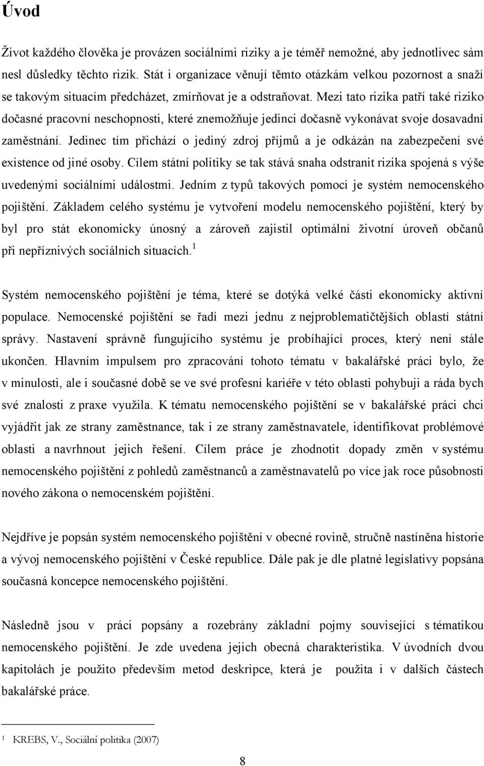 Mezi tato rizika patří také riziko dočasné pracovní neschopnosti, které znemoţňuje jedinci dočasně vykonávat svoje dosavadní zaměstnání.