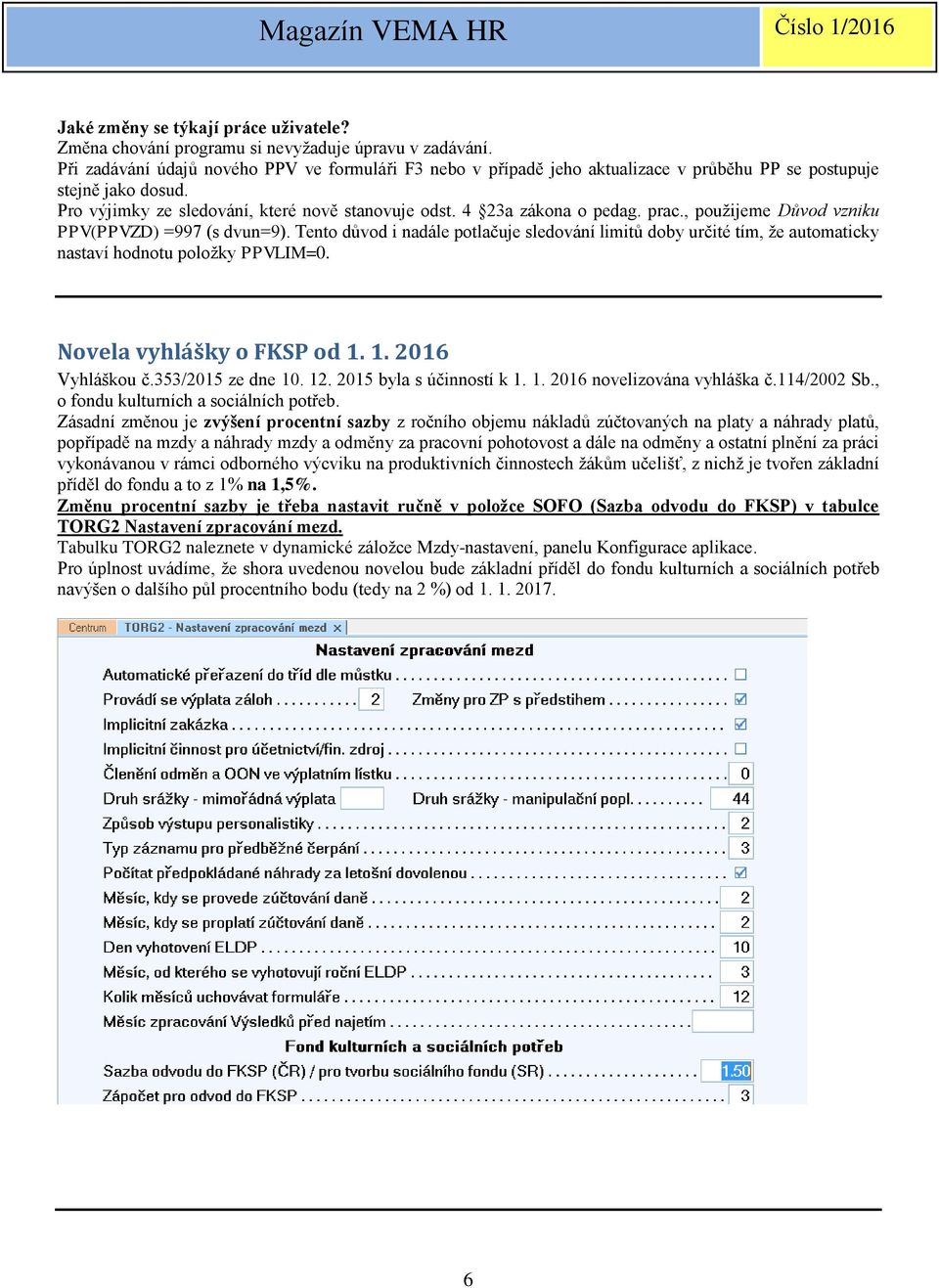 prac., použijeme Důvod vzniku PPV(PPVZD) =997 (s dvun=9). Tento důvod i nadále potlačuje sledování limitů doby určité tím, že automaticky nastaví hodnotu položky PPVLIM=0. Novela vyhlášky o FKSP od 1.