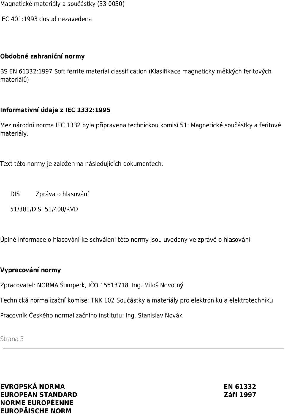 Text této normy je založen na následujících dokumentech: DIS Zpráva o hlasování 51/381/DIS 51/408/RVD Úplné informace o hlasování ke schválení této normy jsou uvedeny ve zprávě o hlasování.