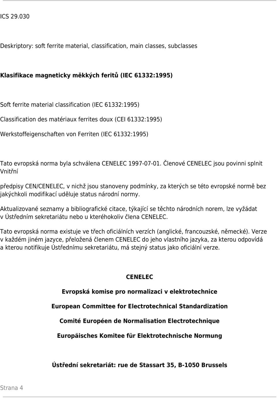 Classification des matériaux ferrites doux (CEI 61332:1995) Werkstoffeigenschaften von Ferriten (IEC 61332:1995) Tato evropská norma byla schválena CENELEC 1997-07-01.