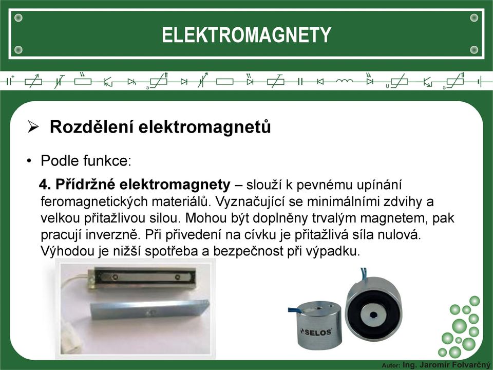 Vyznačující se minimálními zdvihy a velkou přitažlivou silou.