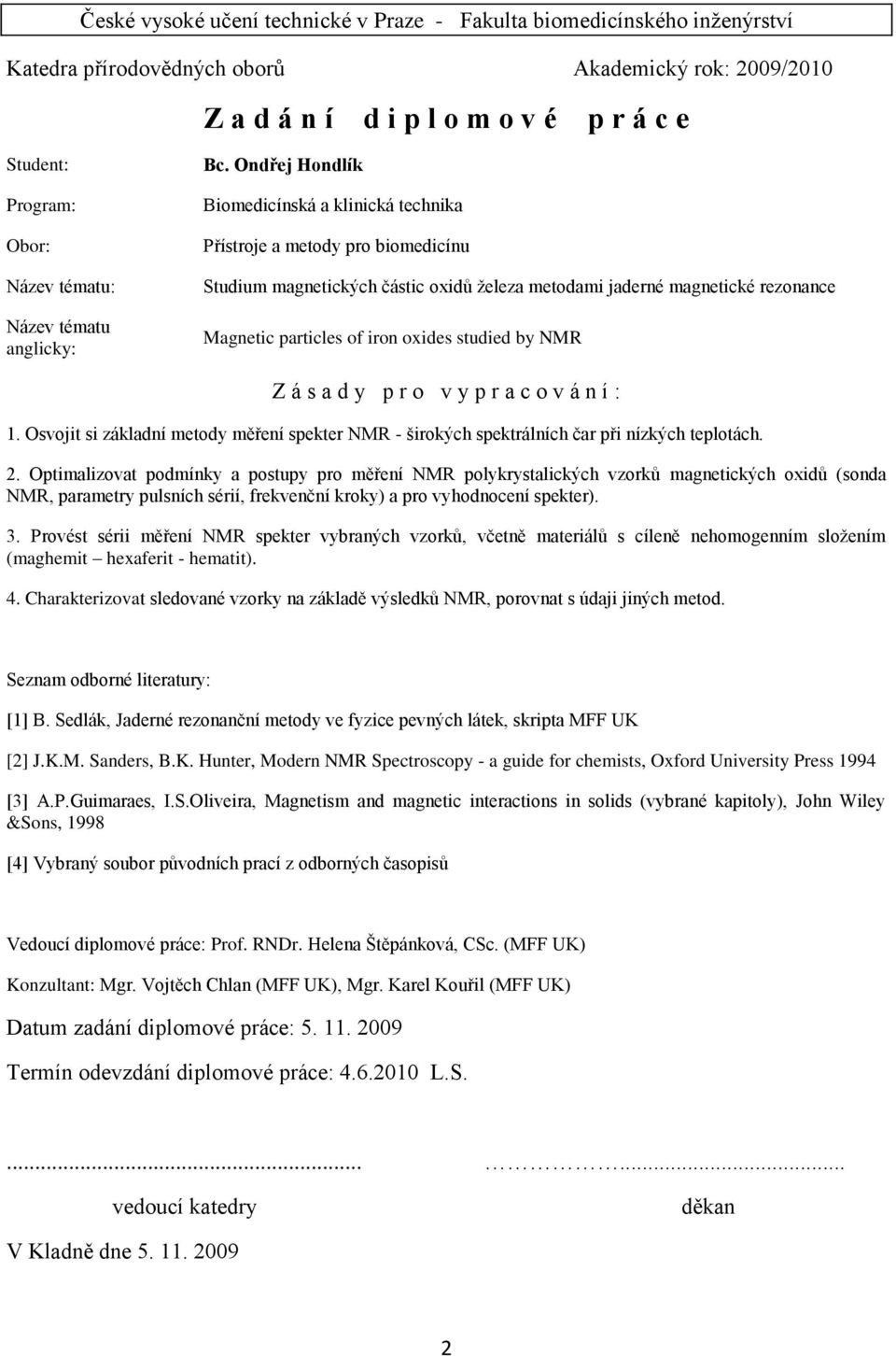 Ondřej Hondlík Biomedicínská a klinická technika Přístroje a metody pro biomedicínu Studium magnetických částic oxidů železa metodami jaderné magnetické rezonance Magnetic particles of iron oxides