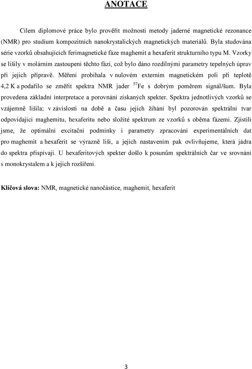 Vzorky se lišily v molárním zastoupení těchto fází, což bylo dáno rozdílnými parametry tepelných úprav při jejich přípravě.