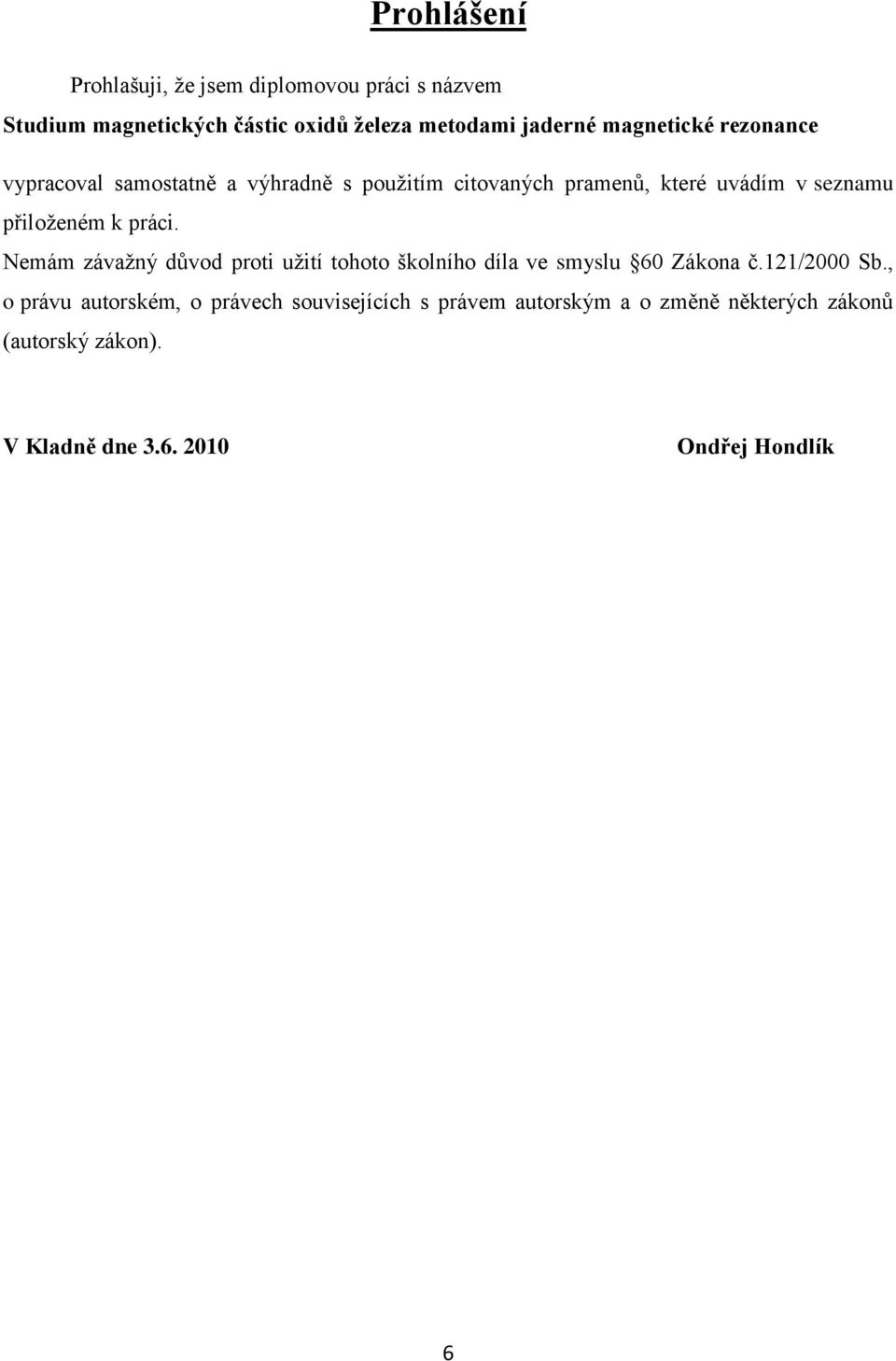 k práci. Nemám závažný důvod proti užití tohoto školního díla ve smyslu 60 Zákona č.121/2000 Sb.