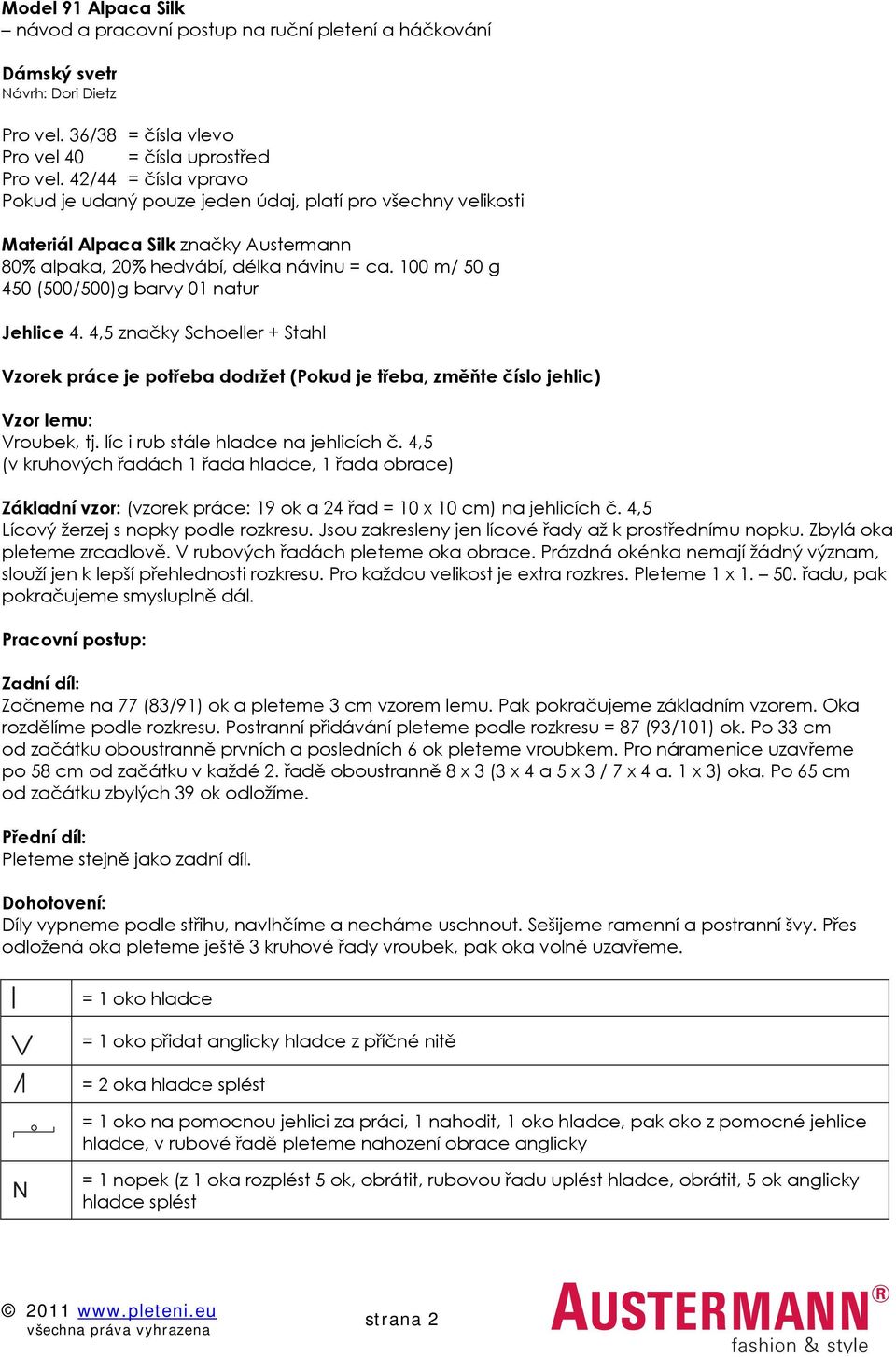 00 m/ 50 g 450 (500/500)g barvy 0 natur Jehlice 4. 4,5 značky Schoeller + Stahl Vzorek práce je potřeba dodržet (Pokud je třeba, změňte číslo jehlic) Vzor lemu: Vroubek, tj.