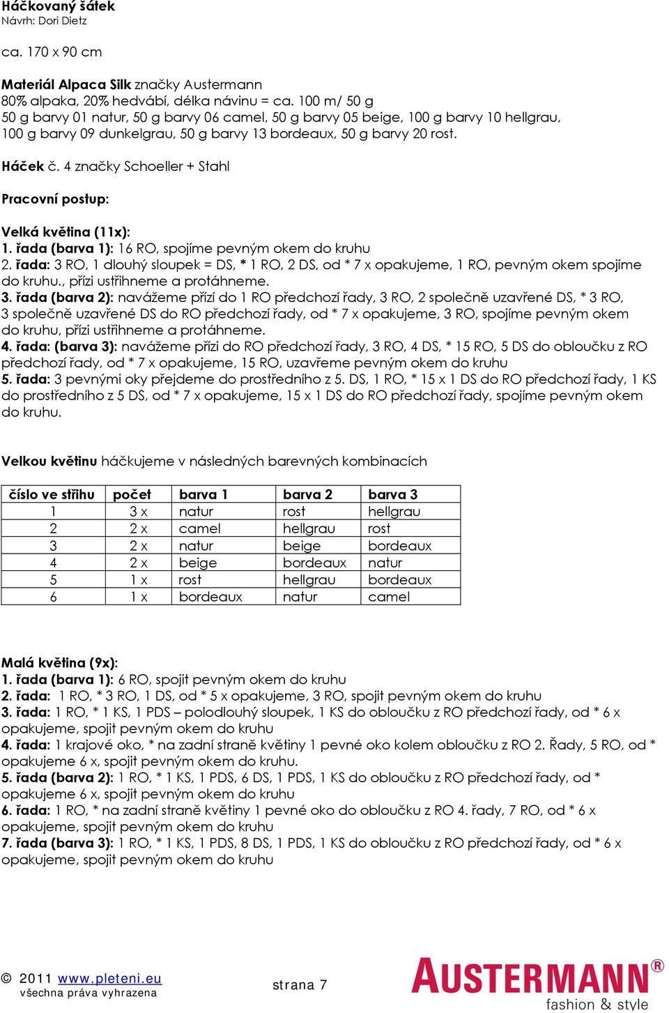 4 značky Schoeller + Stahl Pracovní postup: Velká květina (x):. řada (barva ): 6 RO, spojíme pevným okem do kruhu 2.