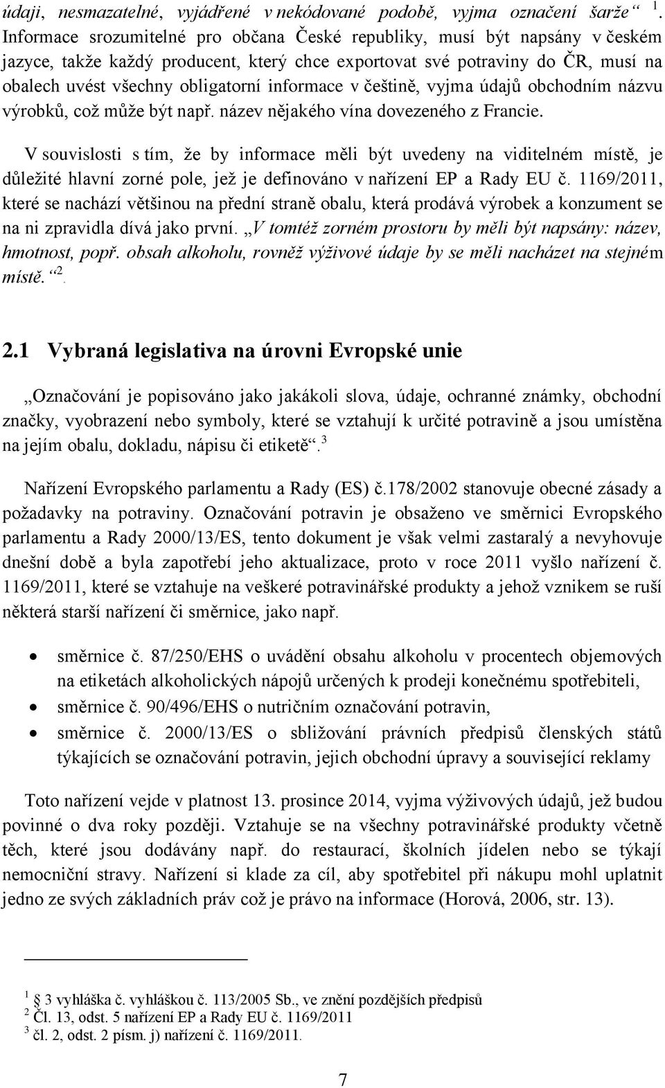 informace v češtině, vyjma údajů obchodním názvu výrobků, což může být např. název nějakého vína dovezeného z Francie.