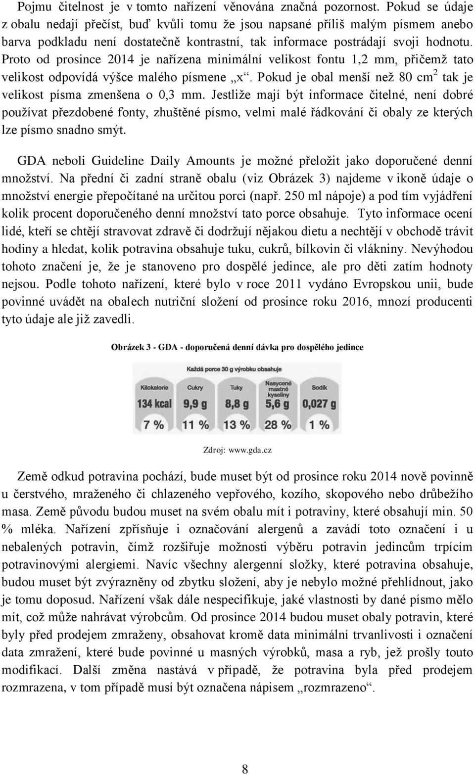 Proto od prosince 2014 je nařízena minimální velikost fontu 1,2 mm, přičemž tato velikost odpovídá výšce malého písmene x. Pokud je obal menší než 80 cm 2 tak je velikost písma zmenšena o 0,3 mm.