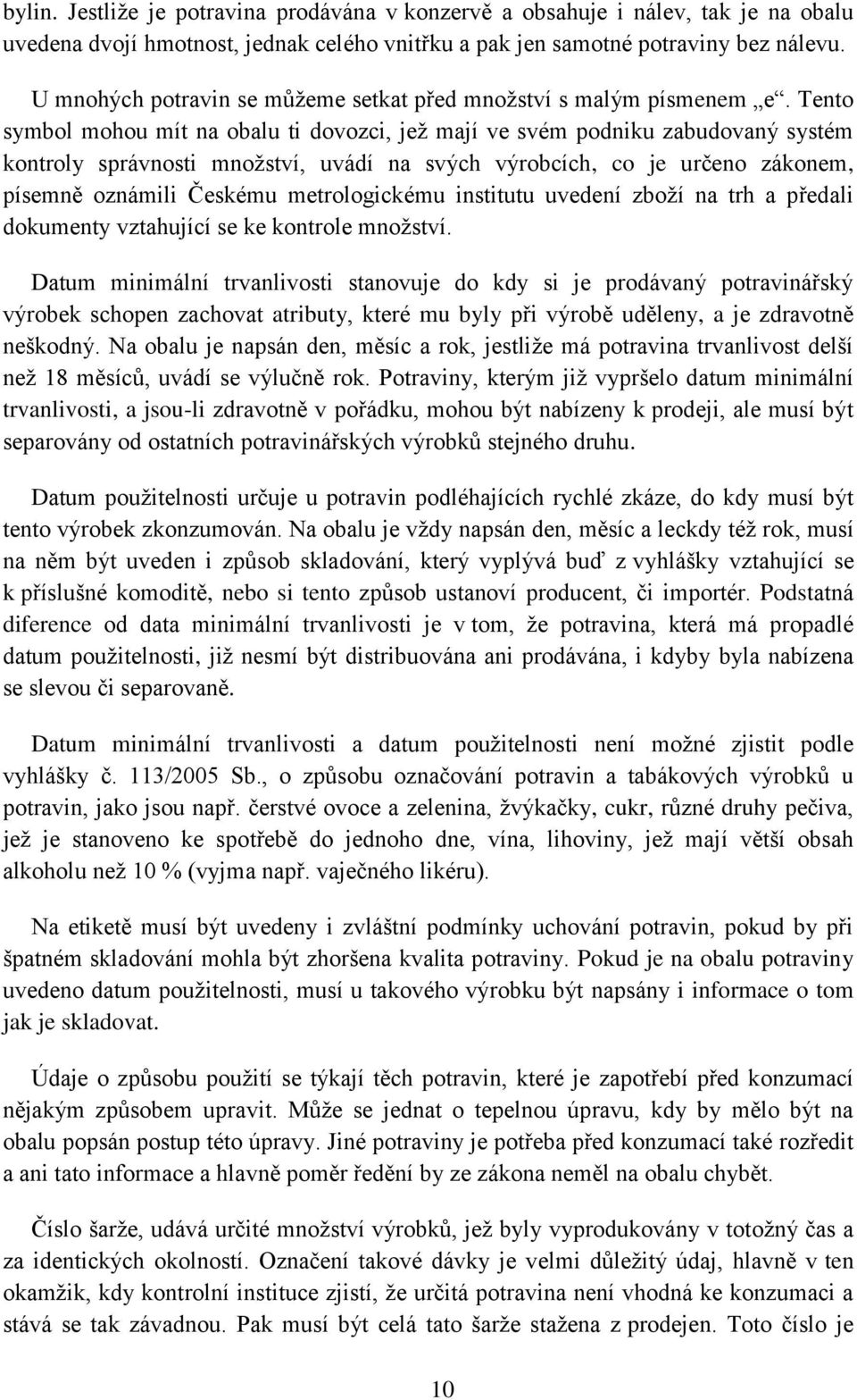 Tento symbol mohou mít na obalu ti dovozci, jež mají ve svém podniku zabudovaný systém kontroly správnosti množství, uvádí na svých výrobcích, co je určeno zákonem, písemně oznámili Českému