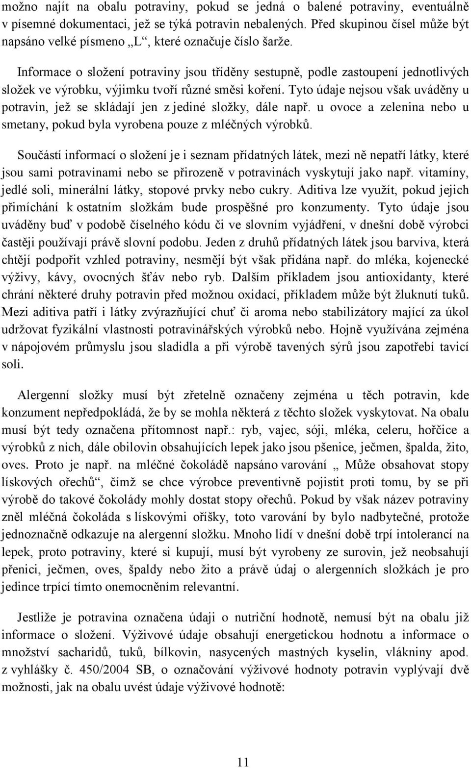 Informace o složení potraviny jsou tříděny sestupně, podle zastoupení jednotlivých složek ve výrobku, výjimku tvoří různé směsi koření.