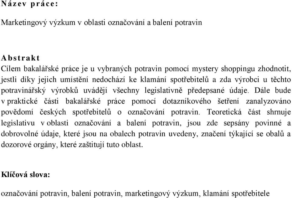 Dále bude v praktické části bakalářské práce pomocí dotazníkového šetření zanalyzováno povědomí českých spotřebitelů o označování potravin.