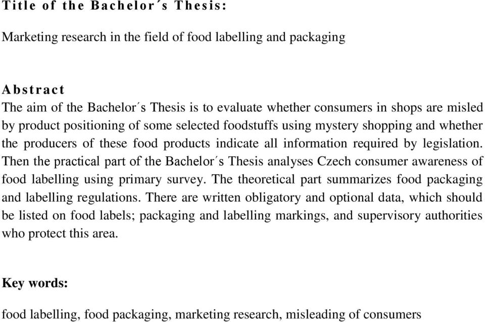 Then the practical part of the Bachelor s Thesis analyses Czech consumer awareness of food labelling using primary survey. The theoretical part summarizes food packaging and labelling regulations.