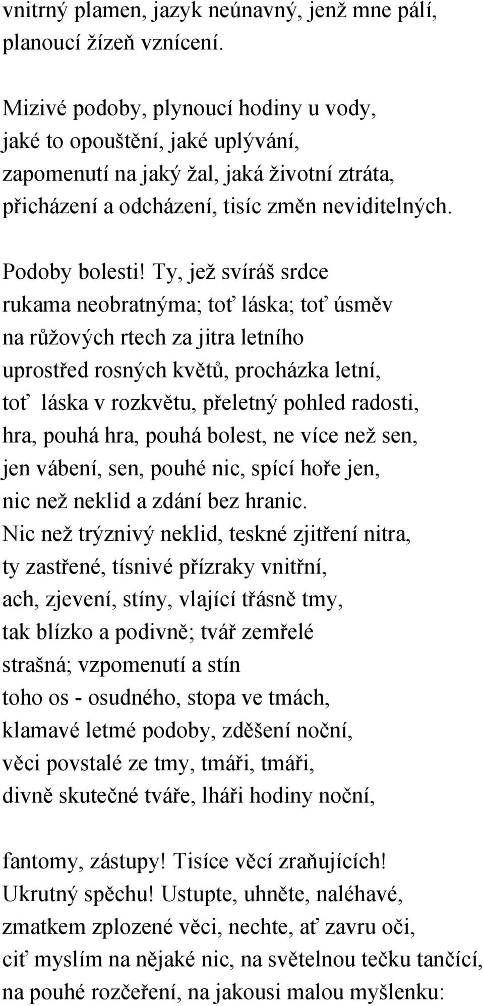 Ty, jež svíráš srdce rukama neobratnýma; toť láska; toť úsměv na růžových rtech za jitra letního uprostřed rosných květů, procházka letní, toť láska v rozkvětu, přeletný pohled radosti, hra, pouhá