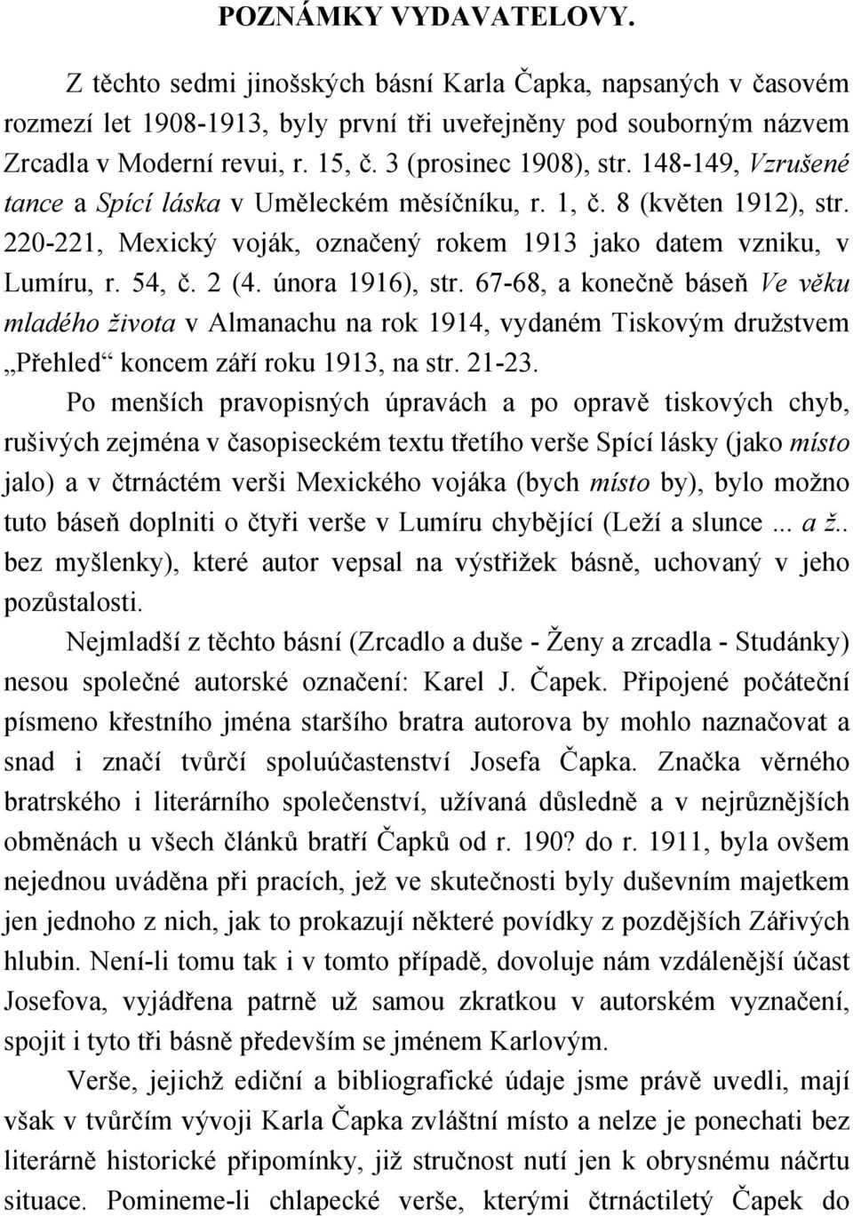 2 (4. února 1916), str. 67-68, a konečně báseň Ve věku mladého života v Almanachu na rok 1914, vydaném Tiskovým družstvem Přehled koncem září roku 1913, na str. 21-23.