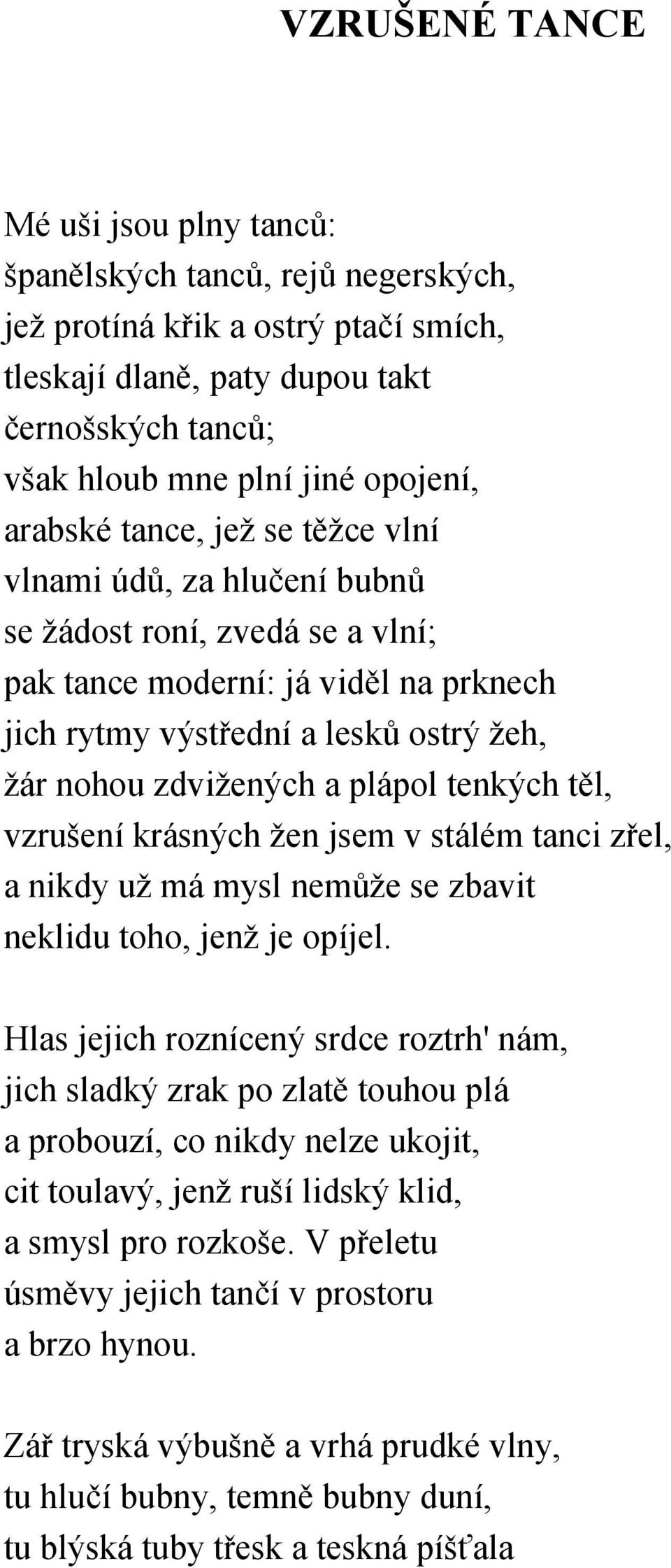 plápol tenkých těl, vzrušení krásných žen jsem v stálém tanci zřel, a nikdy už má mysl nemůže se zbavit neklidu toho, jenž je opíjel.