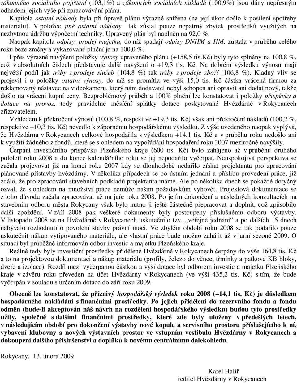 V položce jiné ostatní náklady tak zůstal pouze nepatrný zbytek prostředků využitých na nezbytnou údržbu výpočetní techniky. Upravený plán byl naplněn na 92,0 %.