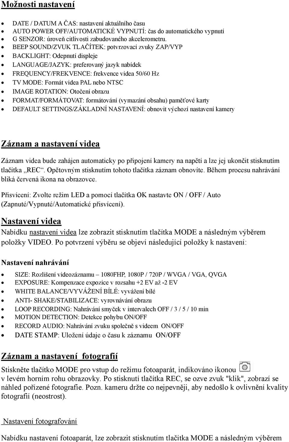 NTSC IMAGE ROTATION: Otočení obrazu FORMAT/FORMÁTOVAT: formátování (vymazání obsahu) paměťové karty DEFAULT SETTINGS/ZÁKLADNÍ NASTAVENÍ: obnovit výchozí nastavení kamery Záznam a nastavení videa