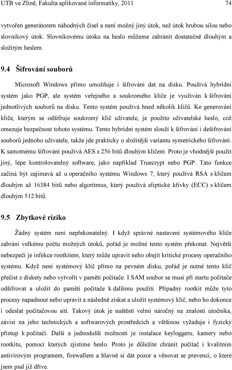 Používá hybridní systém jako PGP, ale systém veřejného a soukromého klíče je využíván k šifrování jednotlivých souborů na disku. Tento systém používá hned několik klíčů.