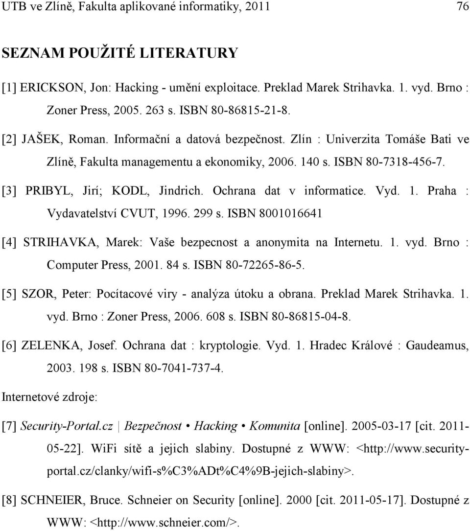 [3] PRIBYL, Jirí; KODL, Jindrich. Ochrana dat v informatice. Vyd. 1. Praha : Vydavatelství CVUT, 1996. 299 s. ISBN 8001016641 [4] STRIHAVKA, Marek: Vaše bezpecnost a anonymita na Internetu. 1. vyd.