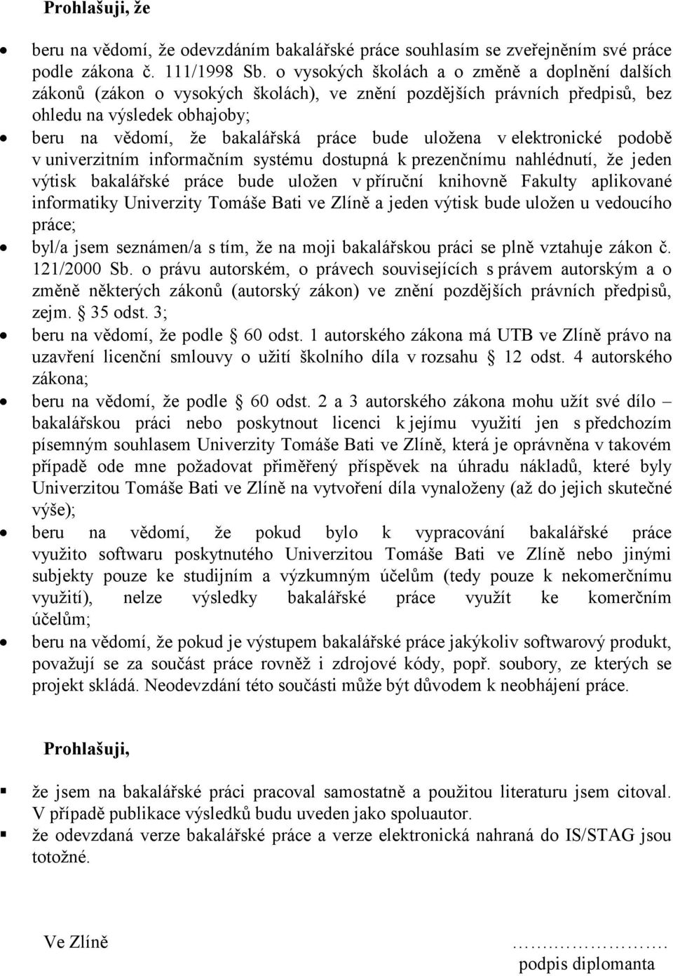 uložena v elektronické podobě v univerzitním informačním systému dostupná k prezenčnímu nahlédnutí, že jeden výtisk bakalářské práce bude uložen v příruční knihovně Fakulty aplikované informatiky