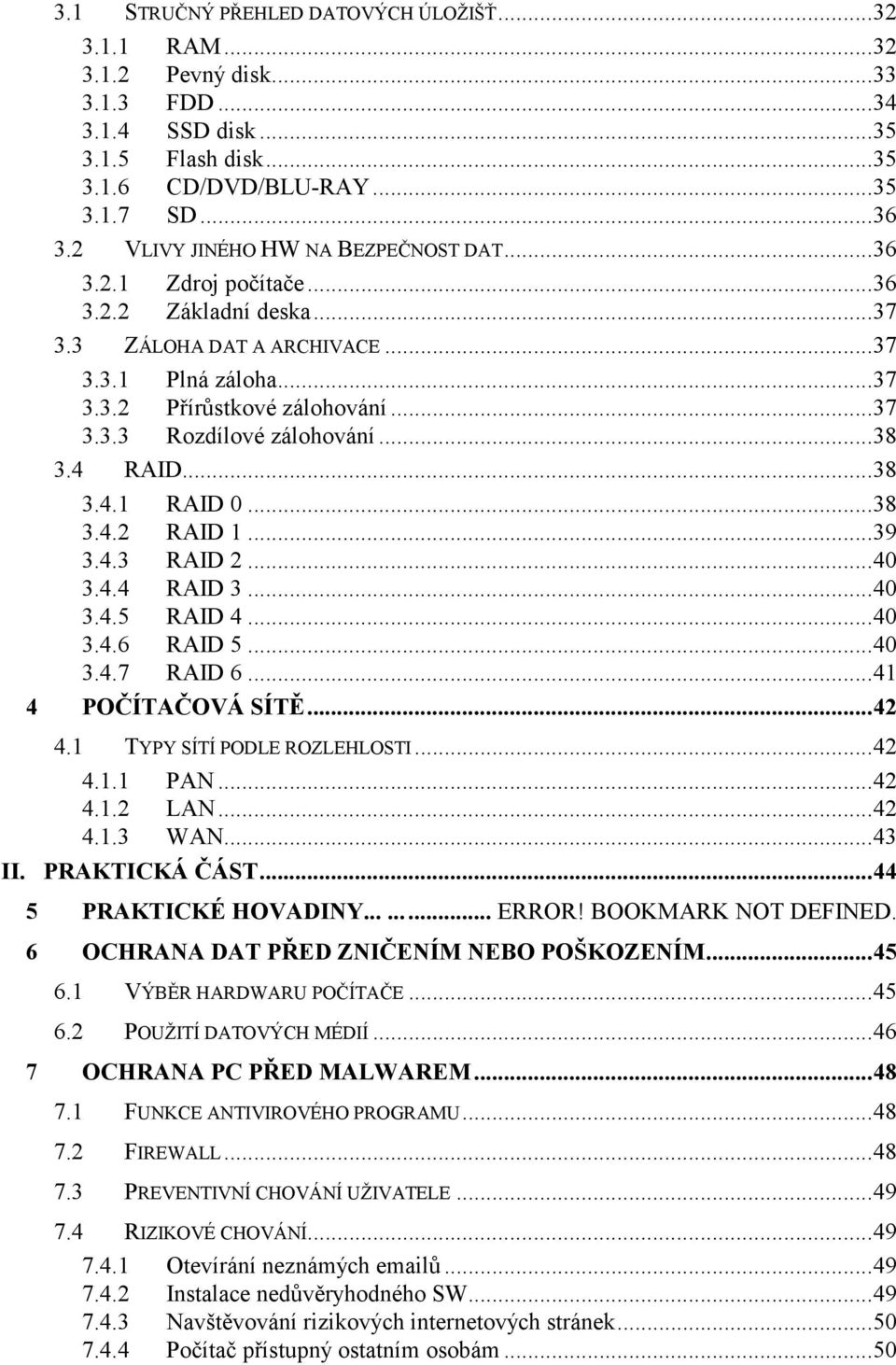.. 38 3.4 RAID... 38 3.4.1 RAID 0... 38 3.4.2 RAID 1... 39 3.4.3 RAID 2... 40 3.4.4 RAID 3... 40 3.4.5 RAID 4... 40 3.4.6 RAID 5... 40 3.4.7 RAID 6... 41 4 POČÍTAČOVÁ SÍTĚ... 42 4.