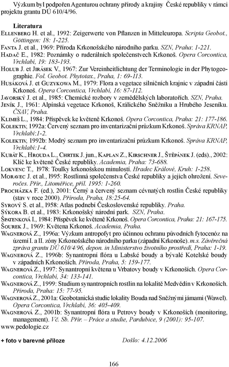 Opera Corcontica, Vrchlabí, 19: 183-193. Holub J. et Jirásek V., 1967: Zur Vereinheitlichtung der Terminologie in der Phytogeographie. Fol. Geobot. Phytotax., Praha, 1: 69-113. Husáková J.