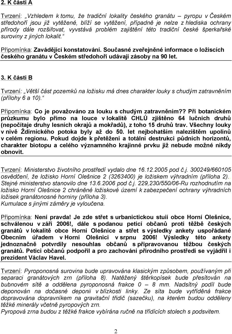 Současné zveřejněné informace o ložiscích českého granátu v Českém středohoří udávají zásoby na 90 let. 3.