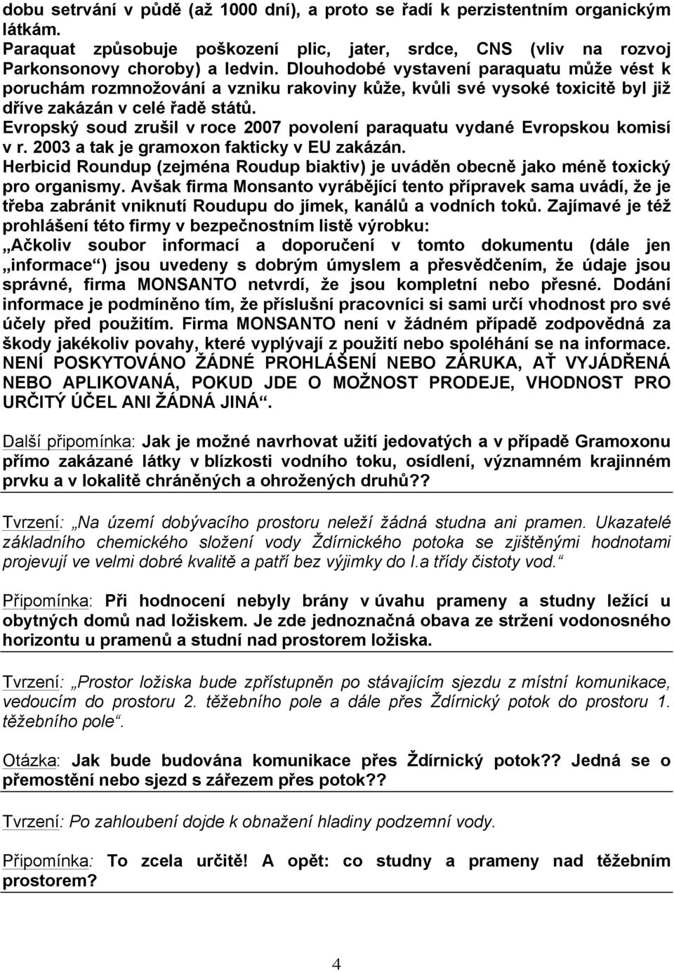 Evropský soud zrušil v roce 2007 povolení paraquatu vydané Evropskou komisí v r. 2003 a tak je gramoxon fakticky v EU zakázán.