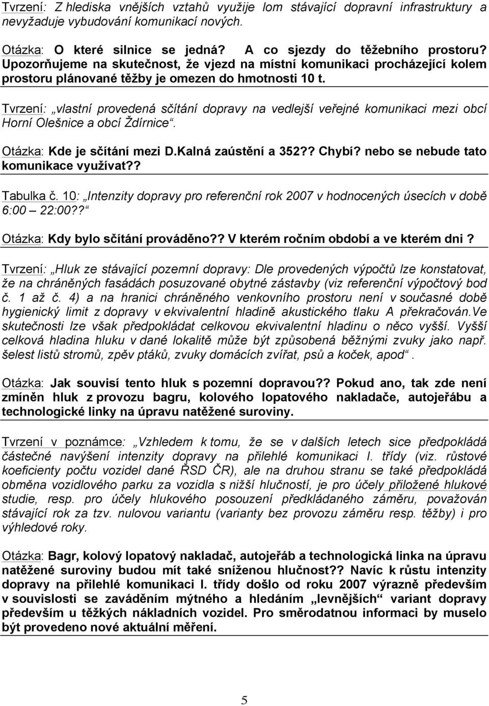 Tvrzení: vlastní provedená sčítání dopravy na vedlejší veřejné komunikaci mezi obcí Horní Olešnice a obcí Ždírnice. Otázka: Kde je sčítání mezi D.Kalná zaústění a 352?? Chybí?