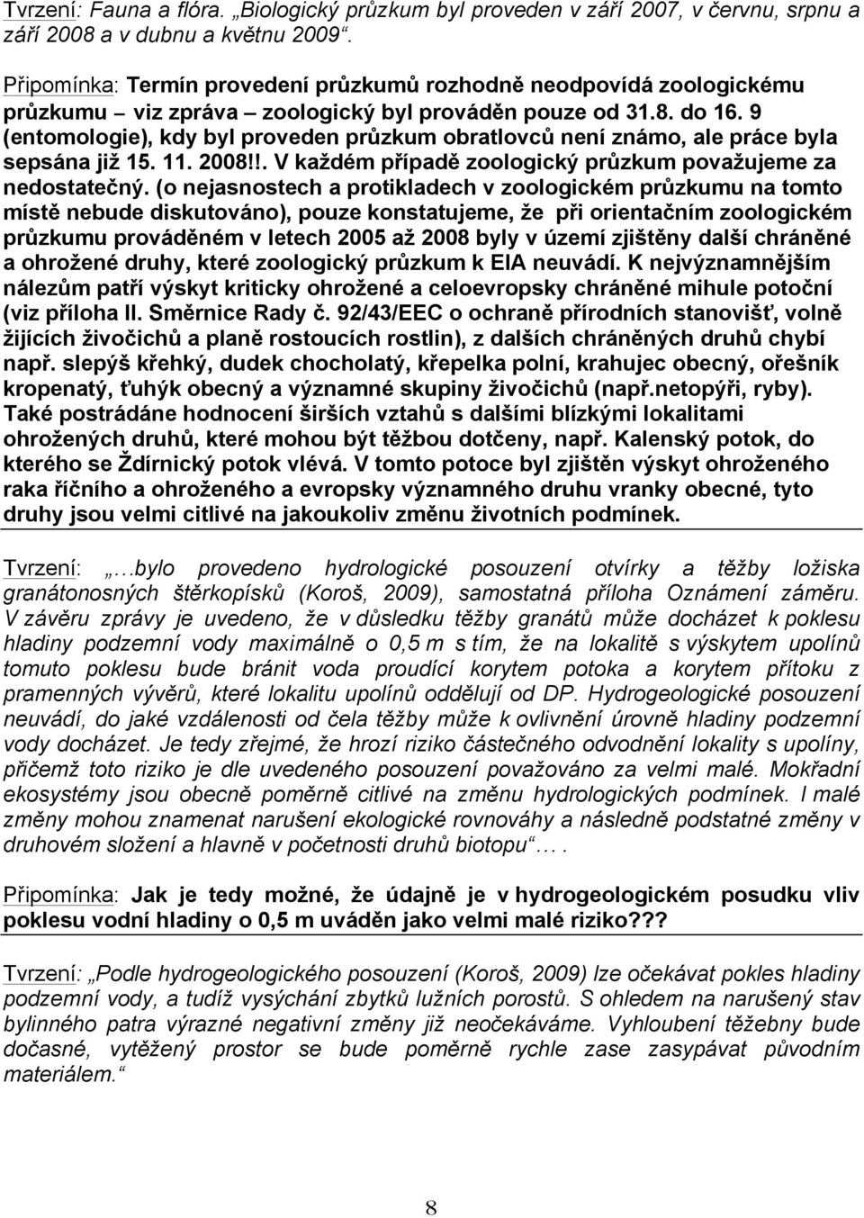 9 (entomologie), kdy byl proveden průzkum obratlovců není známo, ale práce byla sepsána již 15. 11. 2008!!. V každém případě zoologický průzkum považujeme za nedostatečný.