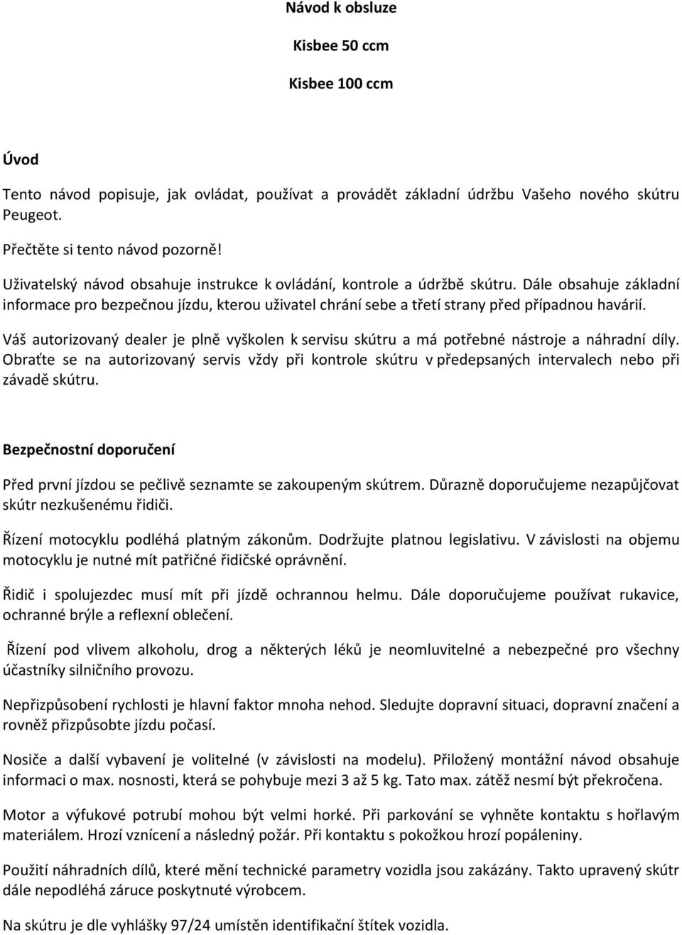 Váš autorizovaný dealer je plně vyškolen k servisu skútru a má potřebné nástroje a náhradní díly.