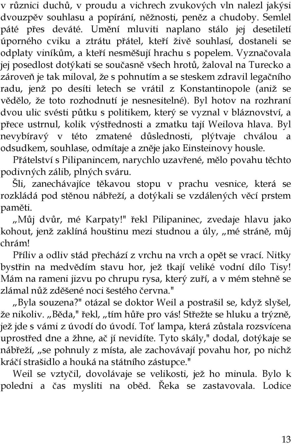 Vyznačovala jej posedlost dotýkati se současně všech hrotů, žaloval na Turecko a zároveň je tak miloval, že s pohnutím a se steskem zdravil legačního radu, jenž po desíti letech se vrátil z