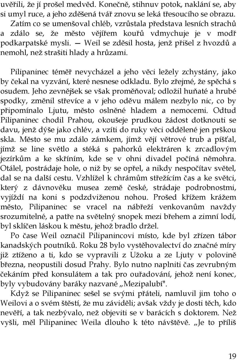 Weil se zděsil hosta, jenž přišel z hvozdů a nemohl, než strašiti hlady a hrůzami. Pilipaninec téměř nevycházel a jeho věci ležely zchystány, jako by čekal na vyzvání, které nesnese odkladu.